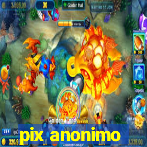 pix anonimo